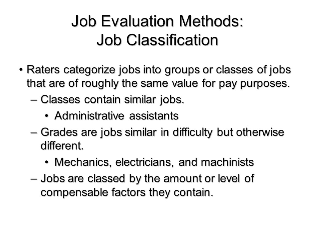 Job Evaluation Methods: Job Classification Raters categorize jobs into groups or classes of jobs